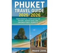 Phuket Travel Guide 2025-2026: Your Essential Companion for History, Hidden Gems, and Unforgettable Journeys