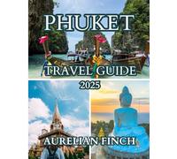 Phuket Travel Guide 2025: Your complete guide to discover Beaches, Culture, Cuisine & Hidden Gems for an Unforgettable Island Experience