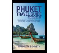 Phuket Travel Guide 2026/2027: Your Ultimate Companion to Island Adventures, Culture & Hidden Gems