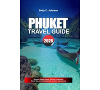 PHUKET TRAVEL GUIDE 2026: Discover Hidden Gems, Historic Landmarks, Travel Tips, and Unforgettable Vacation Experiences