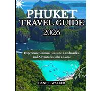 PHUKET TRAVEL GUIDE 2026: Experience Culture, Cuisine, Landmarks, and Adventures Like a Local