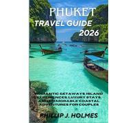 PHUKET TRAVEL GUIDE 2026: Romantic Getaways, Island Experiences, Luxury Stays, and Memorable Coastal Adventures for Couples