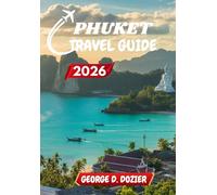 PHUKET TRAVEL GUIDE 2026: Your Complete Guide to Exploring Phuket’s Beaches, Culture, and Adventures