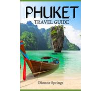 Phuket Travel Guide: Your Essential Handbook to Beaches, Culture, Cuisine and Adventure