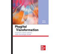Phygital transformation. Costruire valore nell'era delle tecnologie ibride
