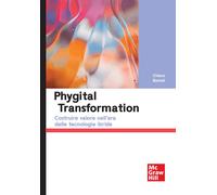 Phygital transformation. Costruire valore nell'era delle tecnologie ibride...