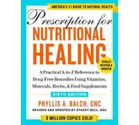 Prescription for Nutritional Healing, Sixth Edition: A Practical A-to-Z Reference to Drug-Free Remedies Using Vitamins, Minerals, Herbs, & Food Supplements
