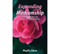 Phyllis Okon Expanding Mediumship- Exploring the Ways the Universe i (Tascabile)