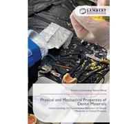 Physical and Mechanical Properties of Dental Materials: Understanding the Fundamental Behavior of Dental Materials in Clinical Practice