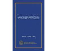 Physical determinations, laboratory instructions for the determination of physical quantities connected with general physics, heat, electricity and magnetism, light and sound, with diagrams