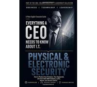 Physical & Electronic Security: How to Protect Your Premises, Your Equipment, and Your Data With Cameras, Locks, Alarms, and Access Control