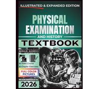 PHYSICAL EXAMINATION AND HISTORY TEXTBOOK: Illustrated and Expanded | Practical, Evidence-Informed Clinical Guide to Bedside Assessment, Diagnostic Reasoning, and Patient-Centered Care