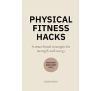 Physical Fitness Hacks: Science-based strategies for strength and energy
