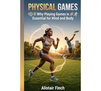 Physical Games: Why Playing Games is Essential for Mind and Body