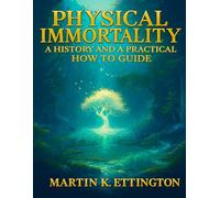 Physical Immortality: A History and a Practical How to Guide: Or how to live to 150 Years and Beyond