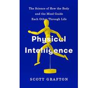 Physical Intelligence: The Science of How the Body and the Mind Guide Each Other Through Life