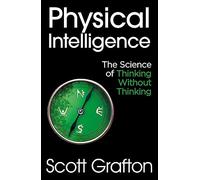 Physical Intelligence: The Science of Thinking Without Thinking