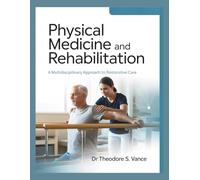 PHYSICAL MEDICINE AND REHABILITATION: A Multidisciplinary Approach to Restorative Care