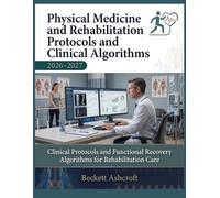 PHYSICAL MEDICINE AND REHABILITATION ORAL Protocols And Clinical Algorithms 2026-2027: Clinical Protocols and Functional Recovery Algorithms for Rehabilitation Care