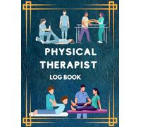 Physical Therapist Log Book: Daily Physical Therapy Progress Journal | Track Dates, Session Times, Therapy Types, Therapists, Physicians, and Progress Notes