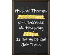Physical Therapy Assistant Only Because Multitasking Ninja: Funny Physical Therapist Assistant Gifts For Women - Perfect Journal For Physical Therapy ... PTA Christmas and Birthday Presents For Her