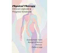 Physical Therapy Clinical Logbook: Assessment Tests, Range of Motion Metrics & Daily Patient Progress Notebook