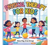 Physical Therapy for Kids: A Fun, Educational Guide with Easy PT Activities to Improve Balance, Strength, Coordination & Confidence