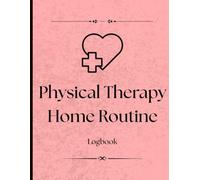 Physical Therapy Home Routine Tracker Logbook: A Guided Logbook for At-Home Recovery and Rehabilitation Exercises