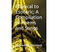 Physical to Esoteric; A Compilation of Poems and Songs