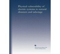 Physical vulnerability of electric systems to natural disasters and sabotage
