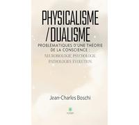 Physicalisme/dualisme: Problématiques d'une théorie de la conscience : neurobiologie, psychologie, pathologies, évolution