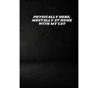 PHYSICALLY HERE, MENTALLY AT HOME WITH MY CAT (BLACK): Funny Corporate Notebook, Minimalist Work Journal, Office Humor Gift for Coworkers and Employees (6x9 Lined Notebook)