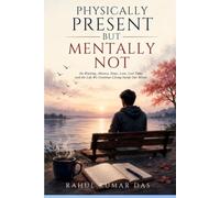 PHYSICALLY PRESENT BUT MENTALLY NOT: On Waiting, Absence, Hope, Love, Lost Time, and the Life We Continue Living Inside Our Minds