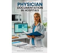 PHYSICIAN DOCUMENTATION IN HOSPITALS: A Comprehensive Guide to Medical Coding, Billing and Clinical Documentation