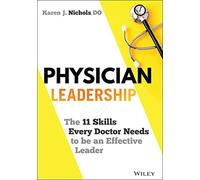 Physician Leadership: The 11 Skills Every Doctor Needs to Be an Effective Leader