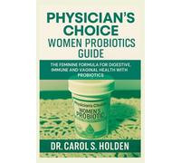 PHYSICIAN’S CHOICE WOMEN PROBIOTICS GUIDE: The Feminine Formula for Digestive, Immune and Vaginal Health with Probiotics