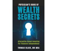 Physician's Book of Wealth Secrets: Alternative-Based Investing For Financial Independence