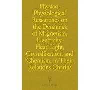Physico-Physiological Researches on Magnetism, Electricity, Heat, Light, Crystallization, and Chemism