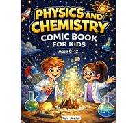 Physics and Chemistry Comic Book for Kids: A Fun and Easy Science Guide with Simple Explanations, Real-Life Examples, and Hands-On Experiments for Curious Ages 8-12