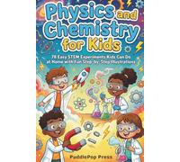 Physics and Chemistry for Kids: 78 Easy STEM Experiments Kids Can Do at Home with Fun Step-by-Step Illustrations