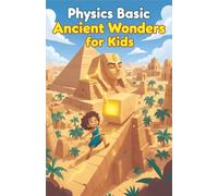 Physics Basic Ancient Wonders for Kids: How Ancient Civilizations Used Science to Build Pyramids, Aqueducts, War Machines, and Lost Technologies