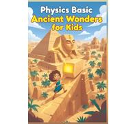 Physics Basic Ancient Wonders for Kids: How Ancient Civilizations Used Science to Build Pyramids, Aqueducts, War Machines, and Lost Technologies