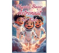 Physics Basic Astronaut for Kids: Rockets Orbits Gravity Zero-G and Space Exploration Explained for Young Scientists Ages 8-12