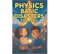 Physics Basic Disasters for Kids: The Science Behind Earthquakes Volcanoes Tsunamis Tornadoes Hurricanes Lightning Floods and More