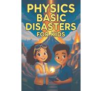 Physics Basic Disasters for Kids: The Science Behind Earthquakes Volcanoes Tsunamis Tornadoes Hurricanes Lightning Floods and More