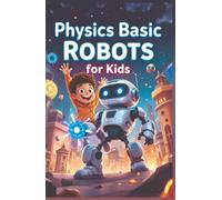 Physics Basic Robots For Kids: How Motors, Sensors, Gears, and Forces Power Real Machines - A STEM Guide for Young Learners