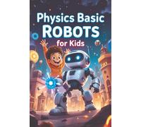 Physics Basic Robots For Kids: How Motors, Sensors, Gears, and Forces Power Real Machines - A STEM Guide for Young Learners