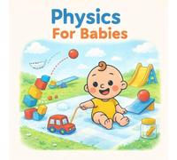 Physics For Babies: A Rhyming Picture Book About Gravity, Motion, Pushes, Pulls, and Simple Machines
