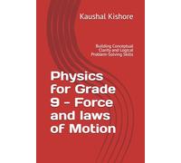Physics for Grade 9 - Force and laws of Motion: Building Conceptual Clarity and Logical Problem-Solving Skills