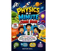 physics in a minute comic book: Explore Motion, Gravity, Energy, Light, Sound, Magnets, and Space Through Comic Stories, Activities, and Physics Challenges for Kids Ages 8-12